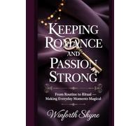 KEEPING ROMANCE AND PASSION STRONG: From Routine to Ritual - Making Everyday Moments Magical