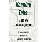 Keeping Tabs A 365 Drinking Journal of What You Drink How You Eat and How It Affects You