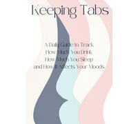 Keeping Tabs - A Daily Guide to Track How Much You Drink, How Much You Sleep and How it Affects Your Moods