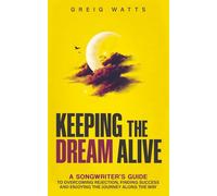 Keeping the Dream Alive: A Songwriter's Guide to Overcoming Rejection, Finding Success and Enjoying the Journey Along the Way