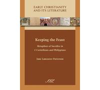 Keeping the Feast: Metaphors of Sacrifice in 1 Corinthians and Philippians...
