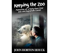 Keeping the Zoo: Memories of a Forty-Four-Year Zoo & Aquarium Career