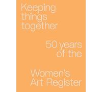 Keeping Things Together: 50 Years of the Women’s Art Register