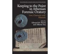 Keeping to the Point in Athenian Forensic Oratory: Law, Character and Rhetoric