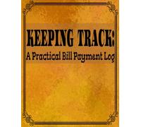 Keeping Track: A Practical Bill Payment Log: Simplify Your Finances with Accurate Record-Keeping