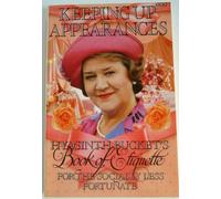 Keeping Up Appearances Hyacinth Bucket's Book of Etiquette for the Socially Less Fortunate: Hyacinth Bucket's Book of Etiquette for the Socially Less Fortunate