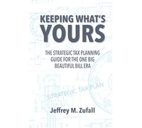 Keeping What's Yours: The STRATEGIC TAX PLANNING Guide for the One Big Beautiful Bill Era