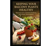 KEEPING YOUR BALCONY PLANTS HEALTHY: Seasonal Care, Common Problems, and Simple Sustainability
