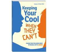 Keeping Your Cool When They Can't: Parenting Children Who Struggle with Anger (Free Spirit Parenting™)