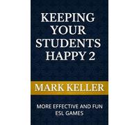 Keeping Your Students Happy 2: Even More Effective & Fun ESL Games for Today’s Classroom