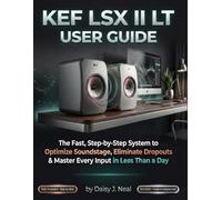 KEF LSX II LT USER GUIDE: The Fast, Step-by-Step System to Optimize Soundstage, Eliminate Dropouts & Master Every Input in Less Than a Day