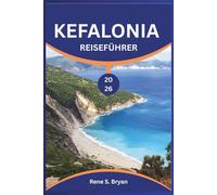 KEFALONIA REISEFÜHRER 2026: Entdecken Sie die faszinierenden Ecken der Insel: Insidertipps und Expertenrat