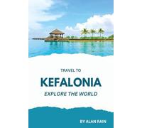 KEFALONIA TRAVEL GUIDE 2025-2026: Island Itineraries, Culinary Journey, Festivities & Local Tips for a Memorable Greek Island Adventure