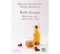 LIBRO KEFIR D'ACQUA. RICETTE PER UNA CUCINA SANA E VIVA - MANUELA SANSEVERINO