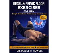 Kegel & Pelvic Floor Exercises for Men: A Step-by-Step Guide to Bladder Control, Prostate Recovery, Core Strength, and Enhanced Sexual Performance at Any Age-Featuring a 28-Day Challenge