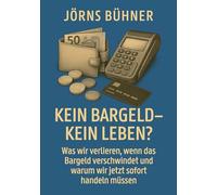 Kein Bargeld - kein Leben?: Was wir verlieren, wenn das Bargeld verschwindet und warum wir jetzt sofort handeln müssen