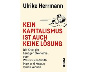 Kein Kapitalismus ist auch keine Lösung: Die Krise der heutigen Ökonomie oder Was wir von Smith, Marx und Keynes lernen können | Die Krise der heutigen Wirtschaft