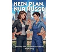 Kein Plan, nur Küsse: Eine moderne queere Romanze mit Charme und Witz