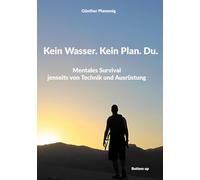 Kein Wasser. Kein Plan. Du.: Mentales Survival jenseits von Technik und Ausrüstung