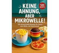 Keine Ahnung, aber Mikrowelle!: 120 ultraschnelle Rezepte für Teens - zero Skills, viel Geschmack