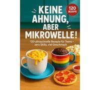 Keine Ahnung, aber Mikrowelle!: 120 ultraschnelle Rezepte für Teens - zero Skills, viel Geschmack