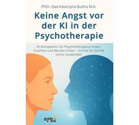 Keine Angst vor der KI in der Psychotherapie: KI-Kompetenz für Psychotherapeut:innen, Coaches und Berater:innen - Schritt für Schritt sicher anwenden