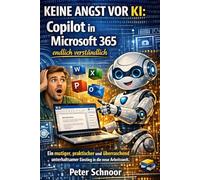 Keine Angst vor KI: Copilot in Microsoft 365 endlich verständlich: Ein mutiger, praktischer und überraschend unterhaltsamer Einstieg in die neue Arbeitswelt.