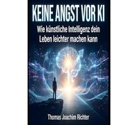 Keine Angst vor KI: Wie künstliche Intelligenz dein Leben leichter machen kann