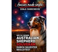 Keine Angst vorm Jahreswechsel: Wie Du Deinen Australian Shepherd souverän durch Silvester begleitest