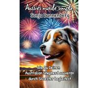 Keine Angst vorm Jahreswechsel: Wie Du Deinen Australian Shepherd souverän durch Silvester begleitest