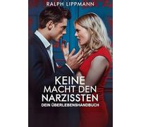 Keine Macht den Narzissten: Dein Überlebenshandbuch