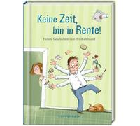 Keine Zeit, bin in Rente!: Heitere Geschichten zum (Un-)Ruhestand