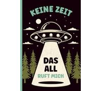 KEINE ZEIT DAS ALL RUFT MICH: Notizbuch A5 liniert mit lustigem Spruch Raumschiff Motiv auf Notizheft cooles Geschenk für Science Fiction Nerds und Fans von Ufo Aliens und außerirdischen Lebewesen