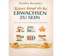 Keiner bringt dir bei, erwachsen zu sein - Ein realistischer Leitfaden für das echte Leben: Was dir niemand erklärt - aber jeder irgendwann braucht, ... erklärt, Von Job über Geld bis Beziehung