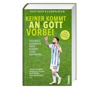 Keiner kommt an Gott vorbei: Fußball-Legenden über Glaube. Liebe. Hoffnung.