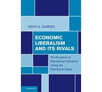 Keith A. Darden Economic Liberalism and Its Rivals (Tascabile)