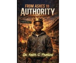 Keith C Pretlow From Ashes to Authority (Tascabile)
