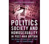 Keith Dockray Politics, Society and Homosexuality in Post-War Britai (Tascabile)