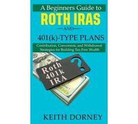 Keith Dorney A Beginners Guide to Roth IRAs and 401(k)-Type Plans (Tascabile)