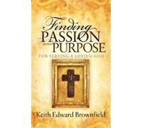 Keith Edward Brownf Finding PASSION And PURPOSE For Serving a Loving (Tascabile)