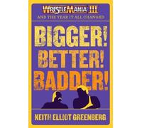 Keith Elliot Gr BIGGER BETTER BADDER: WRESTLEMANIA III and the Ye (Tascabile)