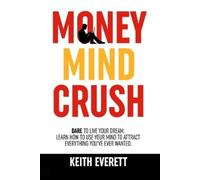 Keith Everett S Money Mind Crush: Dare to Live Your Dream. Learn How (Audiobook)