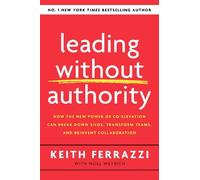 Leading Without Authority: How the New Power of Co-Elevation Can Break Down Silos, Transform Teams, and Reinvent Collaboration