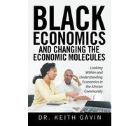 Keith Gavin Black Economics and Changing the Economic Molecules (Tascabile)