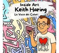 Keith Haring. La Voce dei Colori: Un libro su Keith Haring per bambini che amano l’arte | Una storia di amore, colore e creatività per ispirare giovani artisti