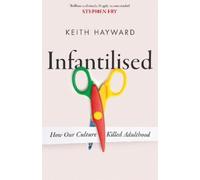 Keith J. Hayward Infantilised: How Our Culture Killed Adulthood (Tascabile)