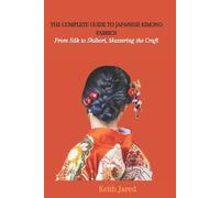 Keith Jared The Complete Guide to Japanese Kimono Fabrics (Tascabile)