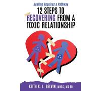 Keith K L Belvin 12 Steps to Recovering from A Toxic Relationship (Tascabile)