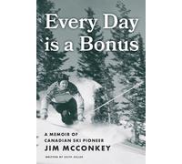 Every Day is a Bonus: A Memoir of Canadian Ski Pioneer Jim McConkey