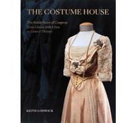 The Costume House: The Inside Story of Cosprop; From a Room With a View to Game of Thrones